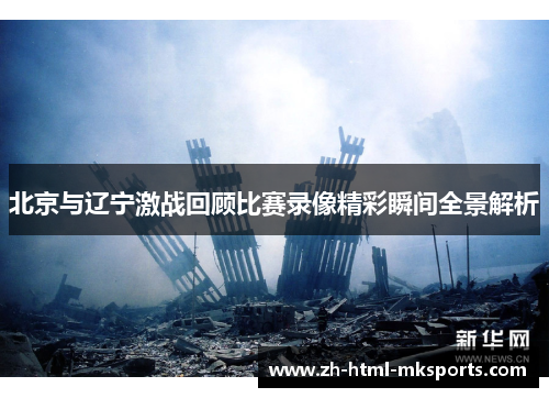 北京与辽宁激战回顾比赛录像精彩瞬间全景解析