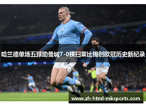 哈兰德单场五球助曼城7-0横扫莱比锡创欧冠历史新纪录