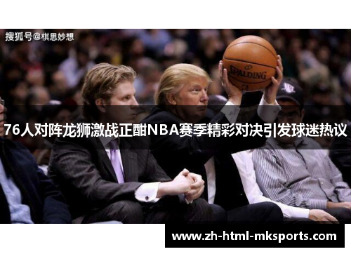 76人对阵龙狮激战正酣NBA赛季精彩对决引发球迷热议