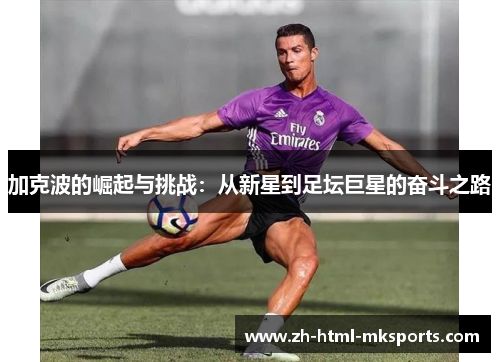 加克波的崛起与挑战：从新星到足坛巨星的奋斗之路